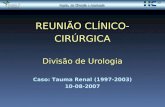 REUNIÃO CL Í NICO-CIR Ú RGICA Divisão de Urologia REUNIÃO CL Í NICO-CIR Ú RGICA Divisão de Urologia Caso: Tauma Renal (1997-2003) 10-08-2007.