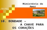 10. BONDADE – A CHAVE PARA OS CORAÇÕES Ministério do Amor Ellen G White Pr. Marcelo Carvalho.