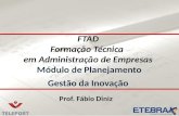FTAD Formação Técnica em Administração de Empresas Módulo de Planejamento Gestão da Inovação Prof. Fábio Diniz.