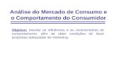 Anlise do Mercado de Consumo e o Comportamento do Consumidor Objetivo: estudar as influncias e as caracter­sticas do comportamento, afim de obter condi§µes
