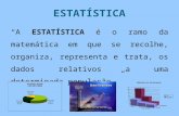 ESTATÍSTICA “A ESTATÍSTICA é o ramo da matemática em que se recolhe, organiza, representa e trata, os dados relativos a uma determinada população.”