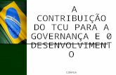 A CONTRIBUIÇÃO DO TCU PARA A A CONTRIBUIÇÃO DO TCU PARA A GOVERNANÇA E 0 DESENVOLVIMENTO CONFEA Julho/2014 Ministro João Augusto Ribeiro Nardes Presidente.