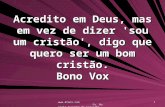 Www.4tons.com Pr. Marcelo Augusto de Carvalho 1 Acredito em Deus, mas em vez de dizer 'sou um cristão', digo que quero ser um bom cristão. Bono Vox.