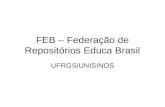 FEB – Federação de Repositórios Educa Brasil UFRGS/UNISINOS.