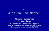A “Cura” da Mente Alguns aspectos históricos Cláudio M. Martins, Mphil Prof e Preceptor Res Psiqu UFCMPA – HMIV Coordenador saúde mental CELPCYRO.