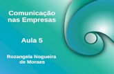 Comunicação nas Empresas Rozangela Nogueira de Moraes Aula 5.