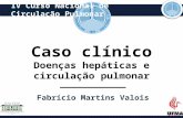 Caso clínico Doenças hepáticas e circulação pulmonar Fabrício Martins Valois IV Curso Nacional de Circulação Pulmonar.