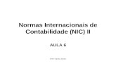 Normas Internacionais de Contabilidade (NIC) II AULA 6 Prof. Carlos Jones.