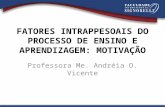 FATORES INTRAPPESOAIS DO PROCESSO DE ENSINO E APRENDIZAGEM: MOTIVAÇÃO Professora Me. Andréia O. Vicente.