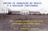 ENSINO DE GRADUAÇÃO NO BRASIL E A EDUCAÇÃO CONTINUADA PROF. TITULAR RICARDO VICTORIA FILHO DEPARTAMENTO DE PRODUÇÃO VEGETAL ESALQ/USP CoC-I – Engenharia.