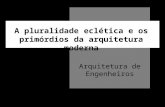 A pluralidade eclética e os primórdios da arquitetura moderna Arquitetura de Engenheiros.