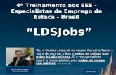 4º Treinamento aos EEE - Especialistas de Emprego de Estaca - Brasil Lorival Viana de Aguirra Gerente SRE Curitiba “LDSJobs” 26 Maio 2011 “Eu o Senhor,