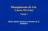Planejamento de Um Curso On-Line Silvia Helena Cardoso e Renato M. E. Sabbatini Parte I.