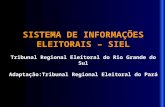 SISTEMA DE INFORMAÇÕES ELEITORAIS – SIEL Tribunal Regional Eleitoral do Rio Grande do Sul Adaptação:Tribunal Regional Eleitoral do Pará.