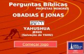 Começar Jogo EBD Prof.Zazá Perguntas Bíblicas PROFETAS MENORES OBADIAS E JONAS YAHUSHUA JESUS (Salvação de YAHU)