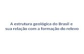 A estrutura geológica do Brasil e sua relação com a formação do relevo.