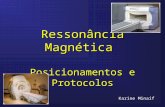 Ressonância Magnética Posicionamentos e Protocolos Karine Minaif.