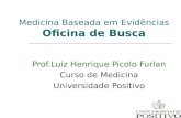 Medicina Baseada em Evidências Oficina de Busca Prof.Luiz Henrique Picolo Furlan Curso de Medicina Universidade Positivo.