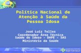 Política Nacional de Atenção à Saúde da Pessoa Idosa José Luiz Telles Coordenador Área Técnica Saúde do Idoso – DAPE – SAS Ministério da Saúde.