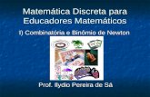 Matemática Discreta para Educadores Matemáticos I) Combinatória e Binômio de Newton Prof. Ilydio Pereira de Sá.