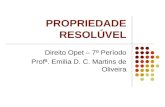 PROPRIEDADE RESOLÚVEL Direito Opet – 7º Período Profª. Emilia D. C. Martins de Oliveira.