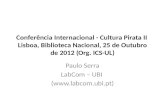 Conferência Internacional - Cultura Pirata II Lisboa, Biblioteca Nacional, 25 de Outubro de 2012 (Org. ICS-UL) Paulo Serra LabCom – UBI ()