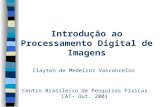 Introdução ao Processamento Digital de Imagens Clayton de Medeiros Vasconcelos Centro Brasileiro de Pesquisas Físicas CAT- Out. 2001.