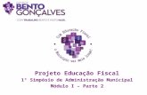 Projeto Educação Fiscal 1° Simpósio de Administração Municipal Módulo I – Parte 2.
