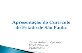 Apresenta ç ão do Curr í culo do Estado de São Paulo. Carlos Roberto Colombo PCNP Ciências. 24/04/2014.