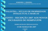 EDMEIRE C. PEREIRA COORDENADORA DO NÚCLEO DE PROPRIEDADE INTELECTUAL DA UFPR PALESTRA – NÚCLEO DE PROPRIEDADE INTELECTUAL E MARCAS EVENTO – RECEPÇÃO 2007.