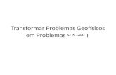 Transformar Problemas Geofísicos em Problemas Inversos Inversos.