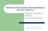 Sistema Ferroviário Metropolitano Rio de Janeiro Clube de Engenharia FAM-Rio Engº Itamar Marques Rio de Janeiro – Dez de 2011.