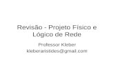Revisão - Projeto Físico e Lógico de Rede Professor Kleber kleberaristides@gmail.com.