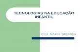 TECNOLOGIAS NA EDUCAÇÃO INFANTIL C.E.I. MAX R. STEFFEN.