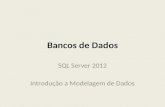 Bancos de Dados SQL Server 2012 Introdução a Modelagem de Dados.