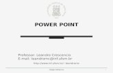 POWER POINT Professor: Leandro Crescencio E-mail: leandromc@inf.ufsm.br leandromc Colégio Politécnico1.