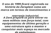 O ano de 1999 ficará registrado na história da Zaraplast como um marco em termos de investimentos e rearranjo industrial. A Zara prepara-se para entrar.