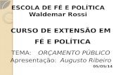 ESCOLA DE FÉ E POLÍTICA Waldemar Rossi CURSO DE EXTENSÃO EM FÉ E POLÍTICA TEMA: ORÇAMENTO PÚBLICO Apresentação: Augusto Ribeiro 05/O5/14.