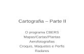 Cartografia – Parte II O programa CBERS Mapas/Cartas/Plantas Aerofotografias Croquis, Maquetes e Perfis Radares.