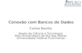 Conexão com Bancos de Dados Carlos Bazilio Depto de Ciência e Tecnologia Pólo Universitário de Rio das Ostras Universidade Federal Fluminense.