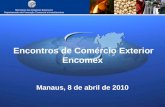Encontros de Comércio Exterior Encomex Manaus, 8 de abril de 2010 Ministério das Relações Exteriores Departamento de Promoção Comercial e Investimentos.