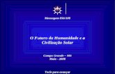 O Futuro da Humanidade e a Civilização Solar Campo Grande – MS Maio - 2008 Tecle para avançar ☼ Mensagem 056/100.