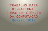 TRABALHO PARA BI-NACIONAL CURSO DE CIÊNCIA DA COMPUTAÇÃO Quaraí 2012.