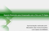 Suporte Financeiro para Cooperação com o Peru em TV Digital Apresentação realizada pelo Ministério das Comunicações com dados do BNDES.