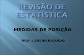 MEDIDAS DE POSIÇÃO PROF.: BRENO RICARDO. - Estatísticas que representam uma série de dados orientando-os quanto à posição da distribuição em relação ao.