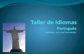 Português Professor: Juan José Hernández.. Taller de Idiomas: Portugués Expressões de cortesia Bom dia! / Buen dia! Oi - Olá - Boa Tarde - Boa Noite Como.