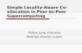 Simple Locality-Aware Co- allocation in Peer-to-Peer Supercomputing Felipe Jung Vilanova Rodrigo Gheller Luque.