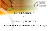 LEI 11.441/2007 E RESOLUÇÃO Nº 35 CONSELHO NACIONAL DE JUSTIÇA.