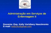 Administração em Serviços de Enfermagem II Docente: Esp. Kelly Veridiany Nascimento E-mail: kellyufu@gmail.comkellyufu@gmail.com.
