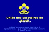 União dos Escoteiros do Brasil apresenta Clique no mouse para dar início à apresentação, que seguirá automaticamente a partir disso.